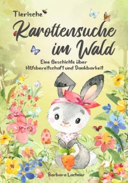 Tierische Karottensuche im Wald: Eine Geschichte über Hilfsbereitschaft und Dankbarkeit (Tierische Abenteuer, Band 3)