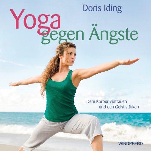 Yoga gegen Ängste: Dem Körper vertrauen und den Geist stärken