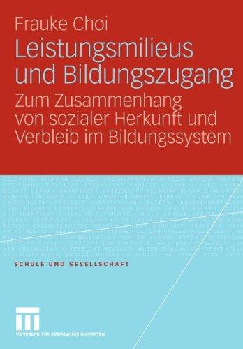 Leistungsmilieus und Bildungszugang: Zum Zusammenhang von sozialer Herkunft und Verbleib im Bildungssystem (Schule und Gesellschaft)