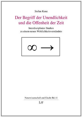 Der Begriff der Unendlichkeit und die Offenheit der Zeit: Interdisziplinäre Studien zu einem neuen Wirklichkeitsverständnis