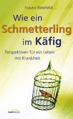 Wie ein Schmetterling im Käfig: Perspektiven für ein Leben mit Krankheit