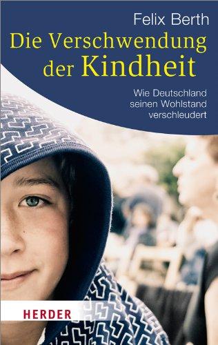 Die Verschwendung der Kindheit: Wie Deutschland seinen Wohlstand verschleudert (HERDER spektrum)