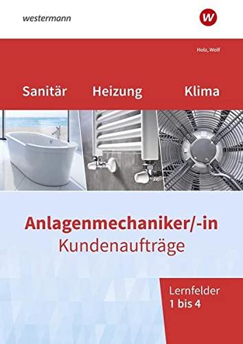 Anlagenmechaniker/-in Sanitär-, Heizungs- und Klimatechnik: Kundenaufträge / Kundenaufträge Lernfelder 1-4: Arbeitsheft