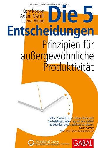 Die 5 Entscheidungen: Prinzipien für außergewöhnliche Produktivität (Dein Business)