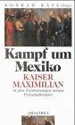 Kampf um Mexiko. Kaiser Maximilian in den Erinnerungen seines Privatsekretärs