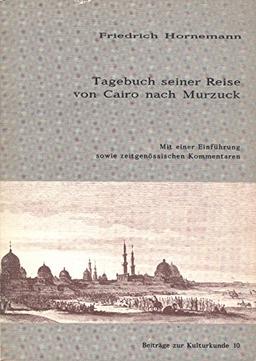 Tagebuch seiner Reise von Cairo nach Murzuck: Mit einer Einführung sowie zeitgenössischen Kommentaren (Beiträge zur Kulturkunde)