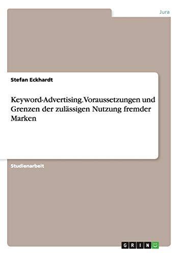 Keyword-Advertising. Voraussetzungen und Grenzen der zulässigen Nutzung fremder Marken