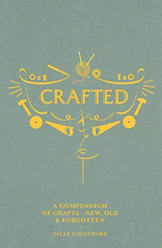 Crafted: A compendium of crafts: new, old and forgotten