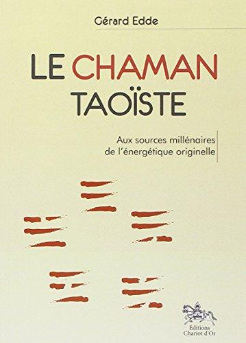 Le chaman taoïste : aux sources millénaires de l'énergétique originelle