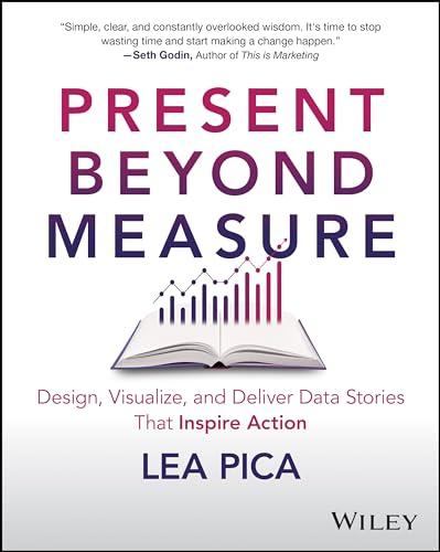 Present Beyond Measure: Design, Visualize, and Deliver Data Stories That Inspire Action