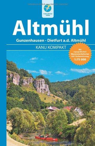 Kanu Kompakt Altmühl: Die Altmühl von Gunzenhausen bis Dietfurt, mit topografischen Wasserwanderkarten: Gunzenhausen - Dietfurt an der Altmühl. Mit ... inkl. Radwanderweg 1 : 75 000