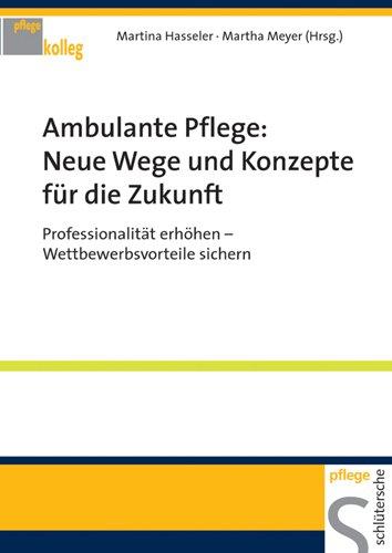 Ambulante Pflege: Neue Wege und Konzepte für die Zukunft: Professionalität erhöhen - Wettbewerbsvorteile sichern