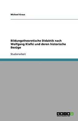 Bildungstheoretische Didaktik nach Wolfgang Klafki und deren historische Bezüge