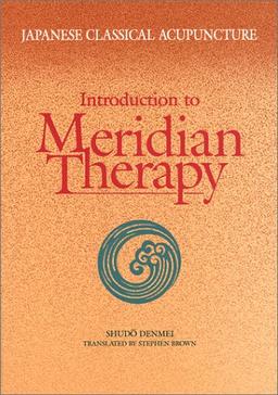 Japanese Classical Acupuncture: Introduction to Meridian Therapy