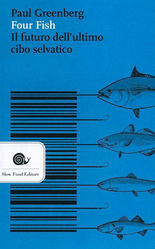 Four fish. Il futuro dell'ultimo cibo selvatico (Narrazioni-Slow Food)