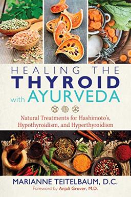 Healing the Thyroid with Ayurveda: Natural Treatments for Hashimoto’s, Hypothyroidism, and Hyperthyroidism