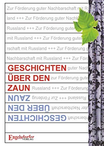 Geschichten über den Zaun: Zur Förderung guter Nachbarschaft mit Russland. Herausgegeben durch Johannes Schroth, Manfred Hessel, Dr. Hartmut Kästner, Horst Pawlitzky und Prof. Dr. Cornelius Weiss