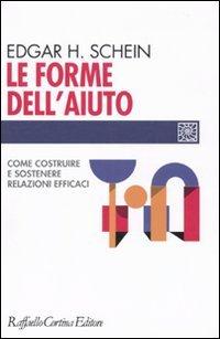 Le forme dell'aiuto. Come costruire e sostenere relazioni efficaci (Individuo, gruppo, organizzazione)