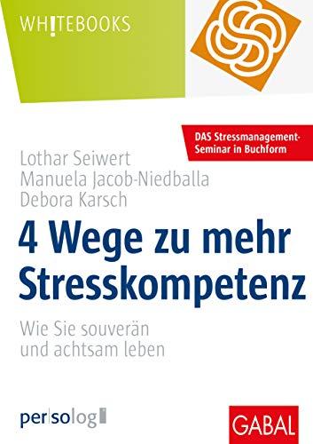 4 Wege zu mehr Stresskompetenz: Wie Sie souverän und achtsam leben: Wie Sie gelassen und achtsam leben (Whitebooks)