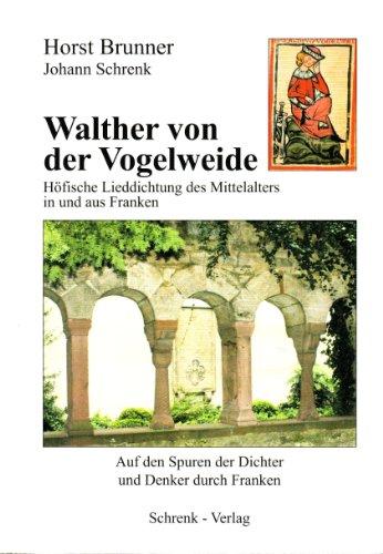 Walther von der Vogelweide: Höfische Lieddichtung des Mittelalters in und aus Franken (Reihe Auf den Spuren der Dichter und Denker durch Franken)