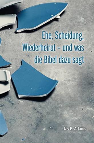 Ehe, Scheidung, Wiederheirat - und was die Bibel dazu sagt