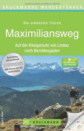 Wanderführer Maximiliansweg: Die schönsten Touren zum Wandern rund um Füssen, Isarwinkel, den Tegernsee, Bregenzerwald, Wendelstein und Tegernsee, mit ... der Königsroute von Lindau nach Berchtesgaden