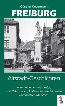 Freiburg Altstadt-Geschichten: Vom Bettler am Martinstor, von Ritterspielen...