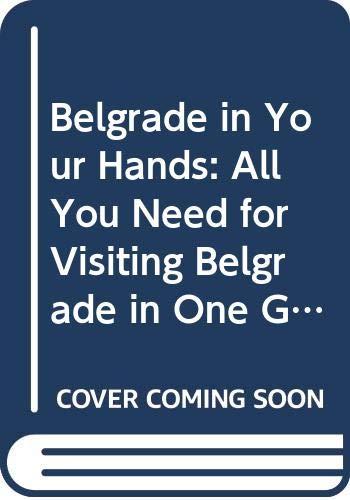 Belgrade in Your Hands: All You Need for Visiting Belgrade in One Guide