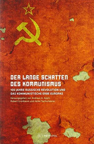 Der lange Schatten des Kommunismus: 100 Jahre Russische Revolution und das kommunistische Erbe Europas