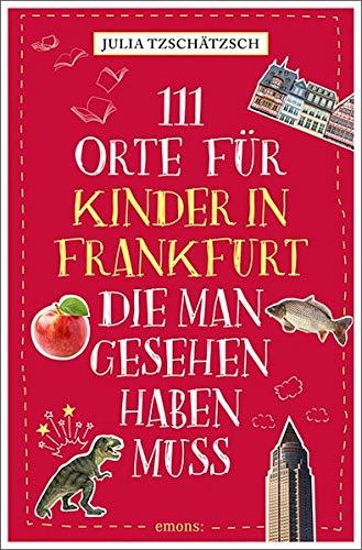 111 Orte für Kinder in Frankfurt, die man gesehen haben muss: Reiseführer für Kinder