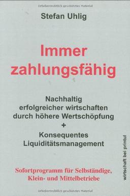 Immer zahlungsfähig: Nachhaltig erfolgreicher wirtschaften durch höhere Wertschöpfung und konsequentes Liquiditätsmanagement. Sofortprogramme für Selbständige, Klein- und Mittelbetriebe