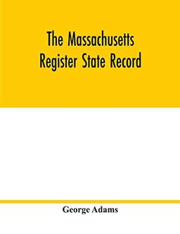 The Massachusetts register State Record: For the year 1852 Containing A Business Directory of the state with a Variety of Useful Information