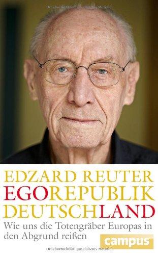 Egorepublik Deutschland: Wie uns die Totengräber Europas in den Abgrund reißen