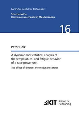 A dynamic and statistical analysis of the temperature- and fatigue behavior of a race power unit – The effect of different thermodynamic states (Schriftenreihe Kontinuumsmechanik im Maschinenbau)