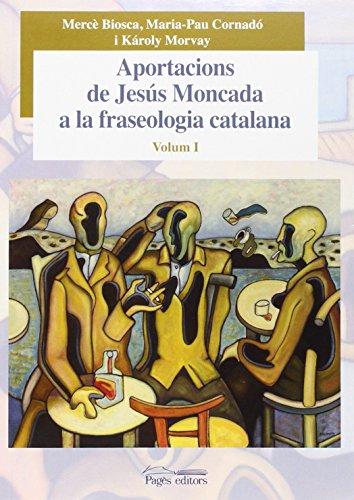 Aportacions de Jesús Moncada a la fraseologia catalana. Volum I (Sèrie Estudis, Band 153)