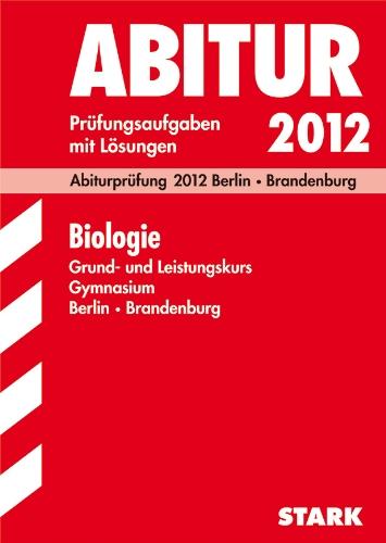 Abitur-Prüfungsaufgaben Gymnasium Berlin/Brandenburg; Biologie Grund- und Leistungskurs 2012; Mit den Original-Prüfungen 2009-2011 mit Lösungen.