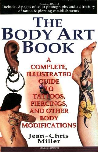 The Body Art Book: A Complete Illustrated Guide to Tattoos, Piercings and Other Body Modifications