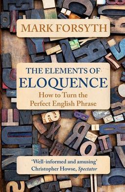 The Elements of Eloquence: How to Turn the Perfect English Phrase