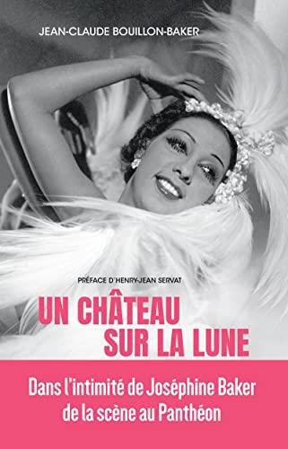 Un château sur la lune : dans l'intimité de Joséphine Baker de la scène au Panthéon