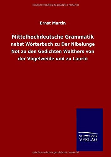 Mittelhochdeutsche Grammatik: nebst Wörterbuch zu Der Nibelunge Not zu den Gedichten Walthers von der Vogelweide und zu Laurin