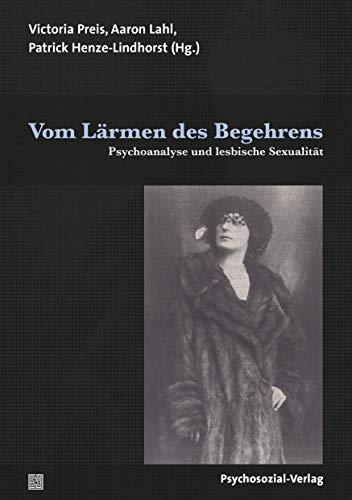 Vom Lärmen des Begehrens: Psychoanalyse und lesbische Sexualität (Bibliothek der Psychoanalyse)