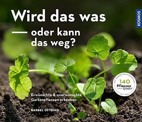 Wird das was oder kann das weg?: Erwünschte und unerwünschte Gartenpflanzen erkennen