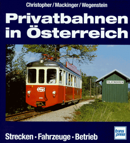 Privatbahnen in Österreich. Strecken - Fahrzeuge - Betrieb