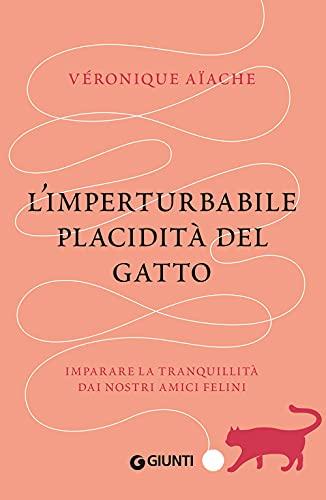 L'imperturbabile placidità del gatto: Imparare la tranquillità dai nostri amici felini (Varia Ispirazione)