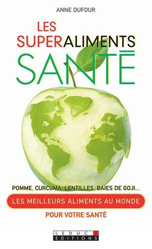 Les superaliments santé : pomme, curcuma, lentilles, baies de Goji... : les meilleurs aliments au monde pour votre santé