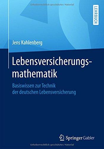 Lebensversicherungsmathematik: Basiswissen zur Technik der deutschen Lebensversicherung