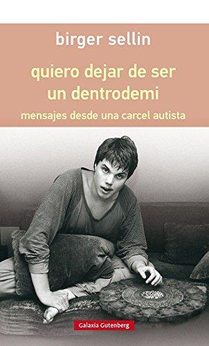 Quiero dejar de ser un dentrodemi : mensajes desde una cárcel autista (Rústica)