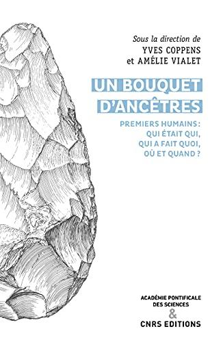 Un bouquet d'ancêtres : premiers humains, qui était qui, qui faisait quoi, où et quand ? : actes du colloque Who was who, who did what, where and when ?, tenu à Rome à l'Académie pontificale des sciences les 12 et 13 avril 2019