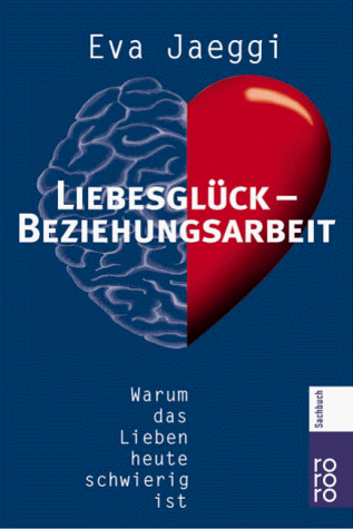 Liebesglück - Beziehungsarbeit. Warum das Lieben heute schwierig ist.