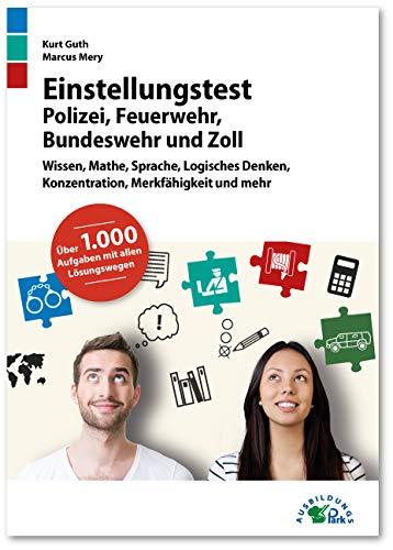 Einstellungstest Polizei, Feuerwehr, Bundeswehr und Zoll: Fit für den Eignungstest im Auswahlverfahren | Wissen, Mathe, Sprache, Logisches Denken und mehr | Über 1.000 Aufgaben mit allen Lösungswegen